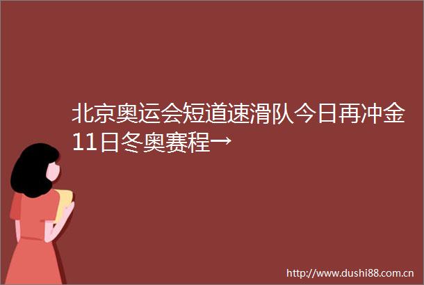 北京奥运会短道速滑队今日再冲金11日冬奥赛程→