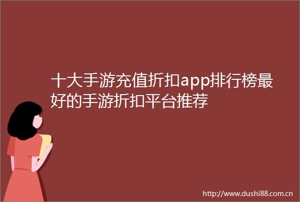 十大手游充值折扣app排行榜最好的手游折扣平台推荐