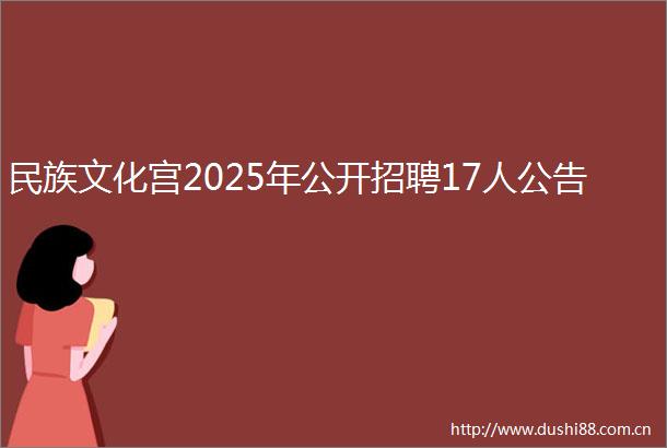 民族文化宫2025年公开招聘17人公告