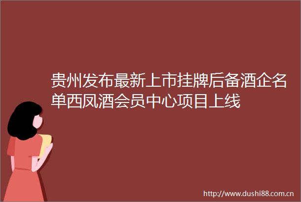 贵州发布最新上市挂牌后备酒企名单西凤酒会员中心项目上线