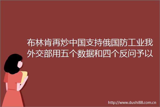 布林肯再炒支持俄国防工业我外交部用五个数据和四个反问予以驳斥
