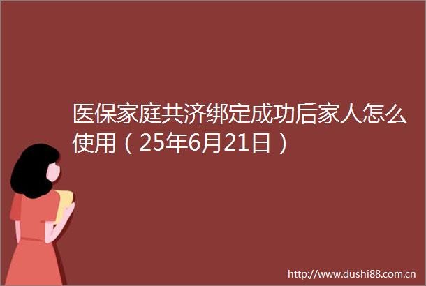 医保家庭共济绑定成功后家人怎么使用（25年6月21日）