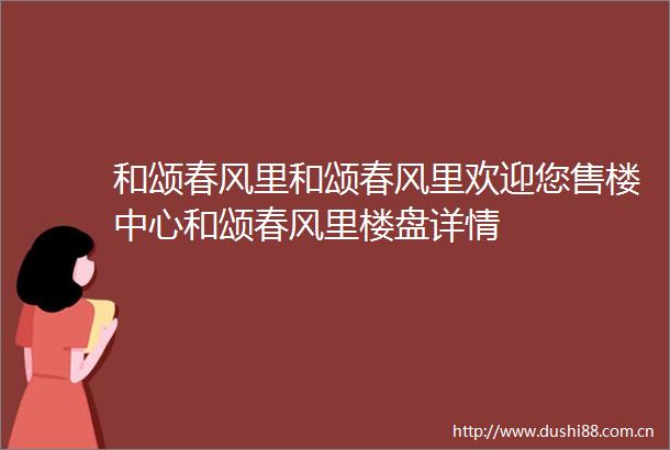 和颂春风里和颂春风里欢迎您售楼中心和颂春风里楼盘详情