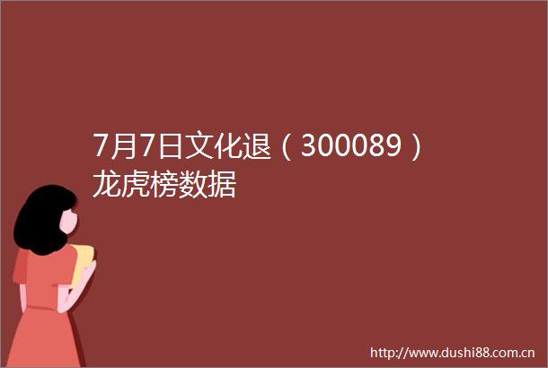 7月7日文化退（300089）龙虎榜数据