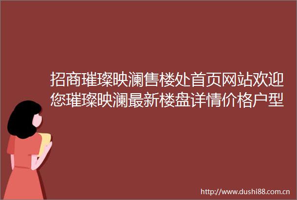 招商璀璨映澜售楼处首页网站欢迎您璀璨映澜最新楼盘详情价格户型