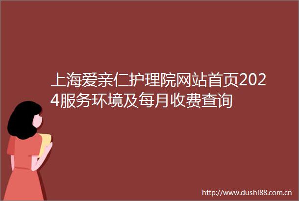 上海爱亲仁护理院网站首页2024服务环境及每月收费查询