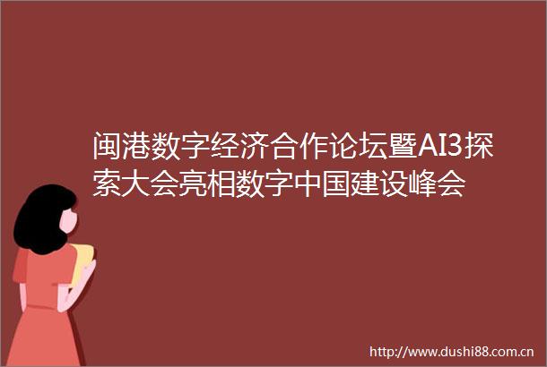 闽港数字经济合作论坛暨AI3探索大会亮相数字建设峰会