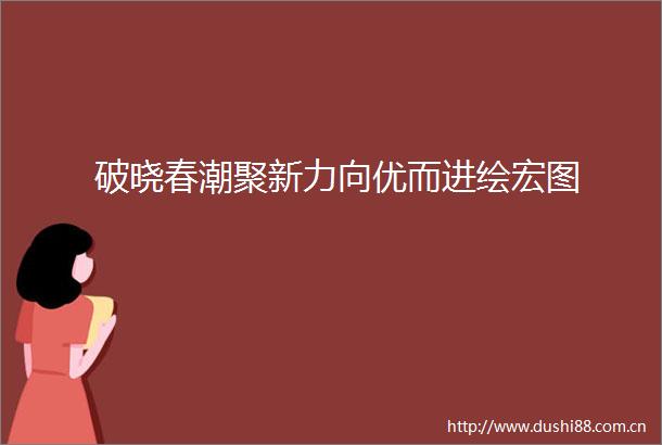 破晓春潮聚新力向优而进绘宏图