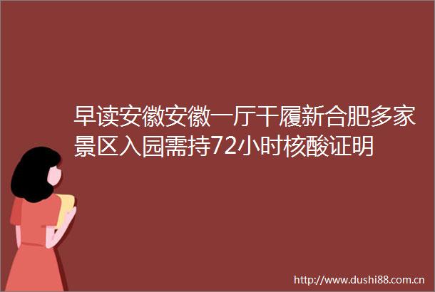 早读安徽安徽一厅干履新合肥多家景区入园需持72小时核酸证明
