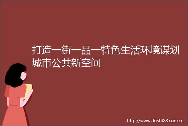 打造一街一品一特色生活环境谋划城市公共新空间