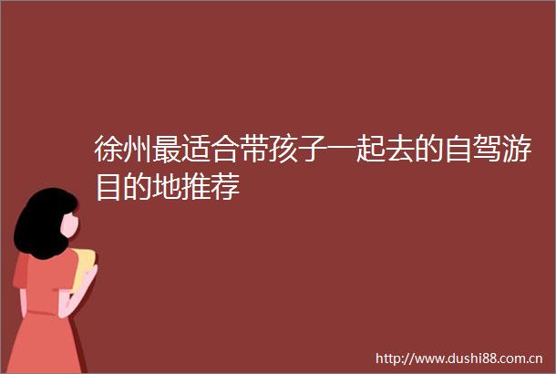 徐州最适合带孩子一起去的自驾游目的地推荐
