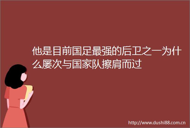 他是目前国足最强的后卫之一为什么屡次与队擦肩而过