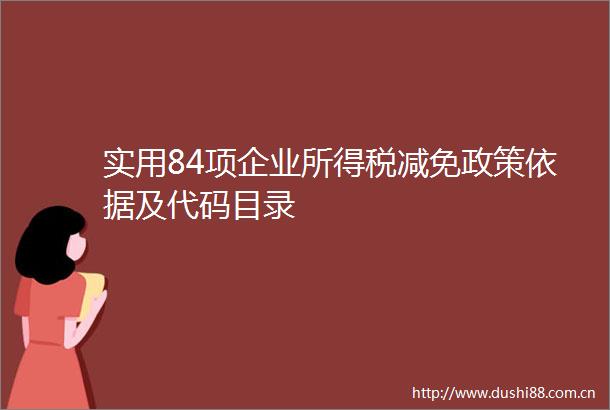 实用84项企业所得税减免政策依据及代码目录