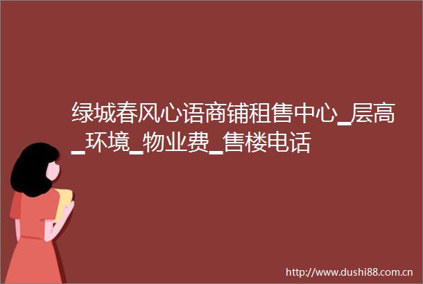 绿城春风心语商铺租售中心▁层高▁环境▁物业费▁售楼电话