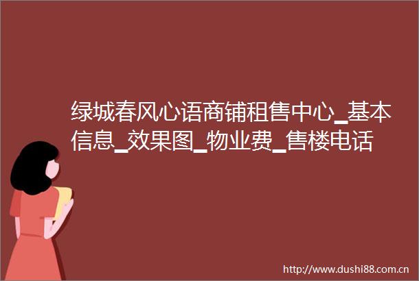 绿城春风心语商铺租售中心▁基本信息▁效果图▁物业费▁售楼电话
