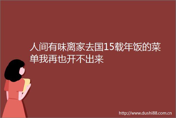 人间有味离家去国15载年饭的菜单我再也开不出来