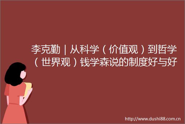 李克勤｜从科学（价值观）到哲学（世界观）钱学森说的制度好与好制度有何区别