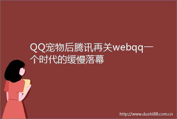 QQ宠物后腾讯再关webqq一个时代的缓慢落幕