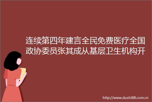 连续第四年建言全民免费医疗全国政协委员张其成从基层卫生机构开始逐步推进