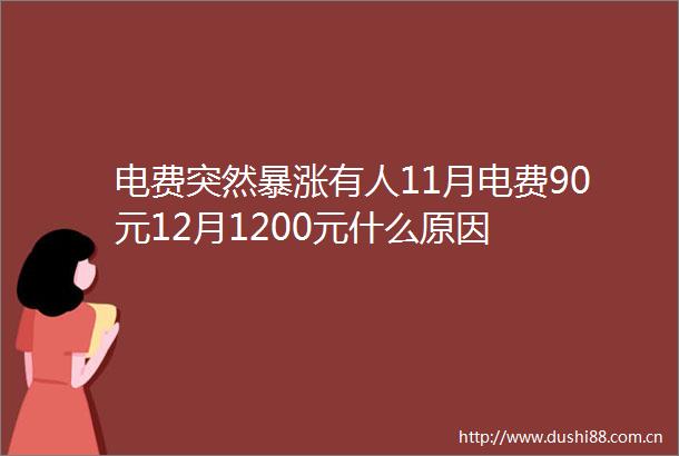 电费突然暴涨有人11月电费90元12月1200元什么原因