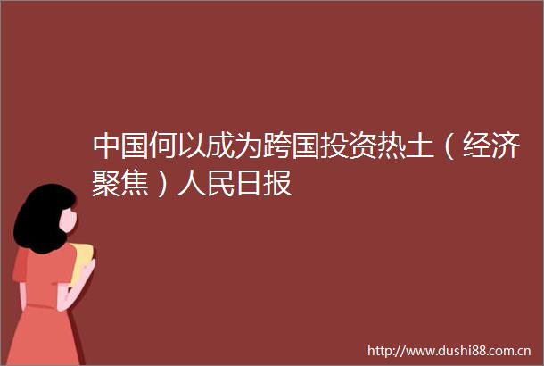 何以成为跨国投资热土（经济聚焦）日报