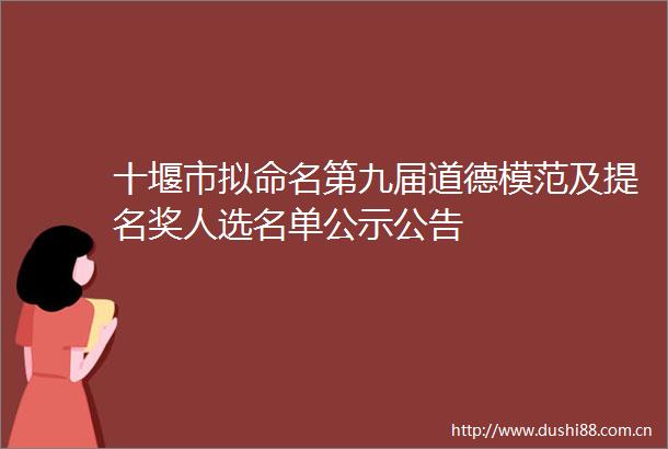 十堰市拟命名第九届道德模范及提名奖人选名单公示公告