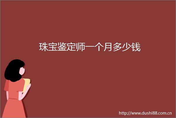 珠宝鉴定师一个月多少钱