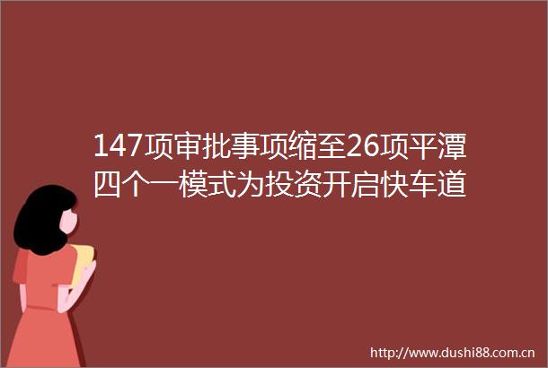 147项审批事项缩至26项平潭四个一模式为投资开启快车道