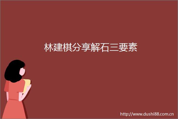 林建棋分享解石三要素