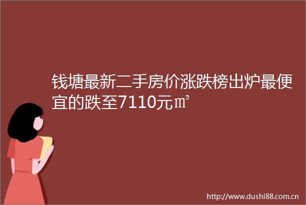钱塘最新二手房价涨跌榜出炉最便宜的跌至7110元㎡