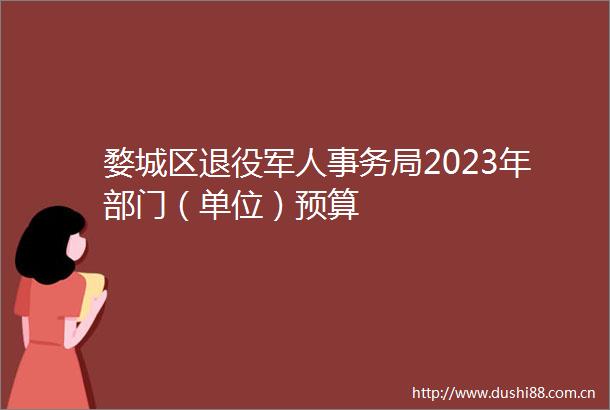 婺城区退役军人事务局2023年部门（单位）预算