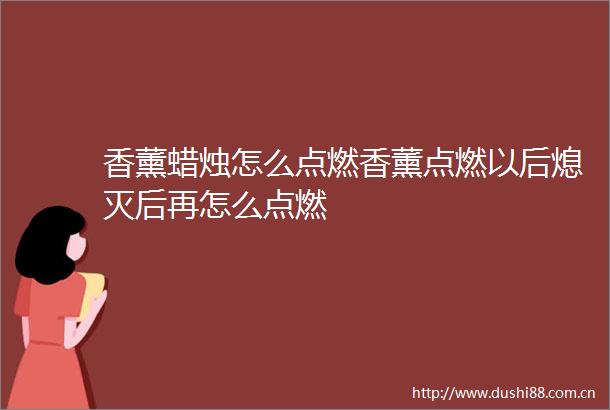 香薰蜡烛怎么点燃香薰点燃以后熄灭后再怎么点燃