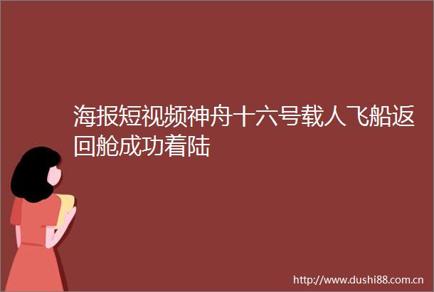 海报短视频神舟十六号载人飞船返回舱成功着陆