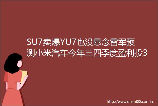 SU7卖爆YU7也没悬念雷军预测小米汽车今年三四季度盈利投35亿智驾研发行业领先