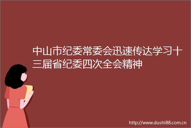 中山市纪委常委会迅速传达学习十三届省纪委四次全会精神