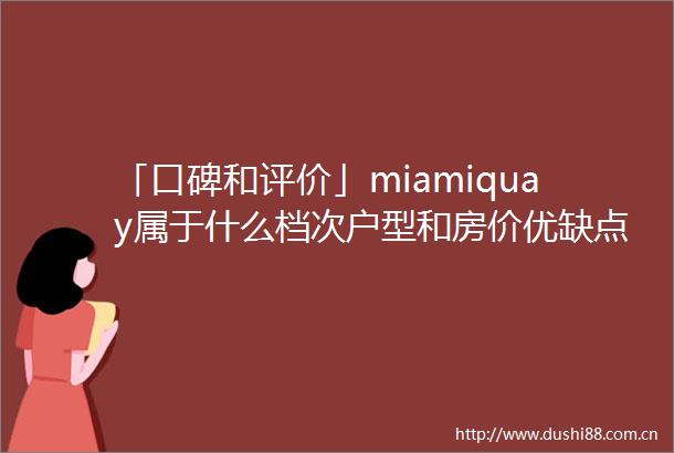 「口碑和评价」miamiquay属于什么档次户型和房价优缺点