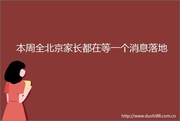 本周全北京家长都在等一个消息落地