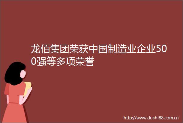 龙佰集团荣获制造业企业500强等多项荣誉