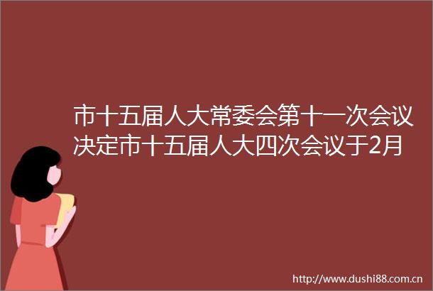 市十五届人大常委会第十一次会议决定市十五届人大四次会议于2月1日召开