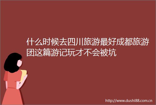 什么时候去四川旅游最好成都旅游团这篇游记玩才不会被坑