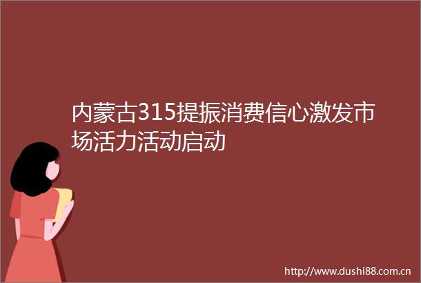 内蒙古315提振消费信心激发市场活力活动启动