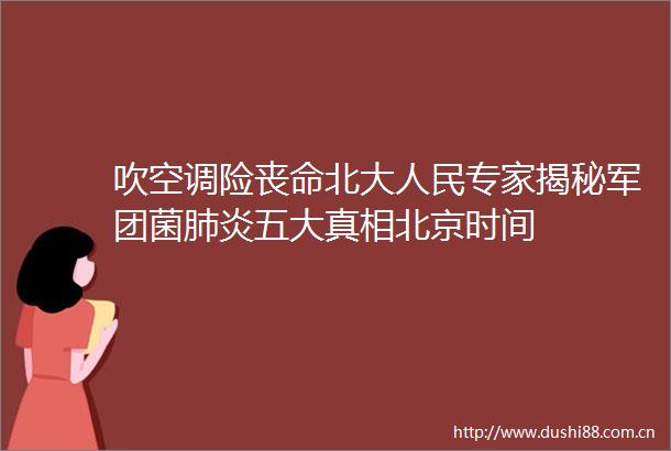 吹空调险丧命北大专家揭秘军团菌肺炎五大真相北京时间