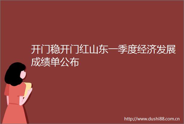 开门稳开门红山东一季度经济发展成绩单公布