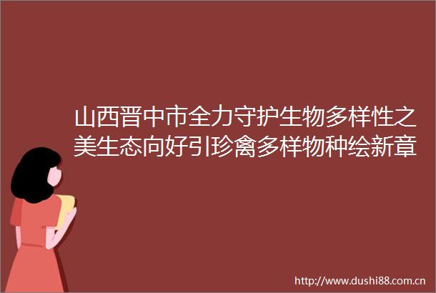 山西晋中市全力守护生物多样性之美生态向好引珍禽多样物种绘新章