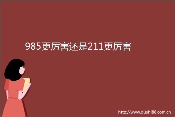 985更厉害还是211更厉害