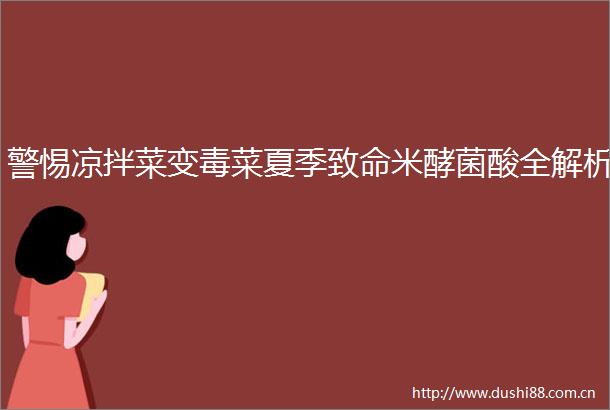警惕凉拌菜变毒菜夏季致命米酵菌酸全解析