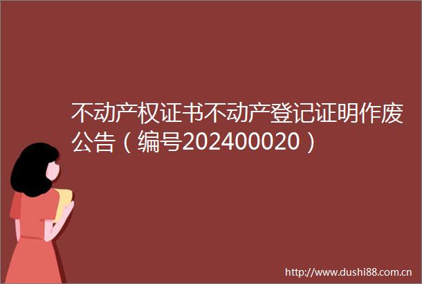 不动产权证书不动产登记证明作废公告（编号202400020）