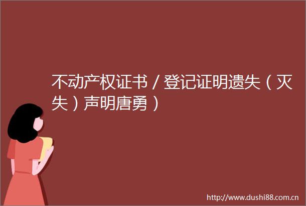 不动产权证书／登记证明遗失（灭失）声明唐勇）