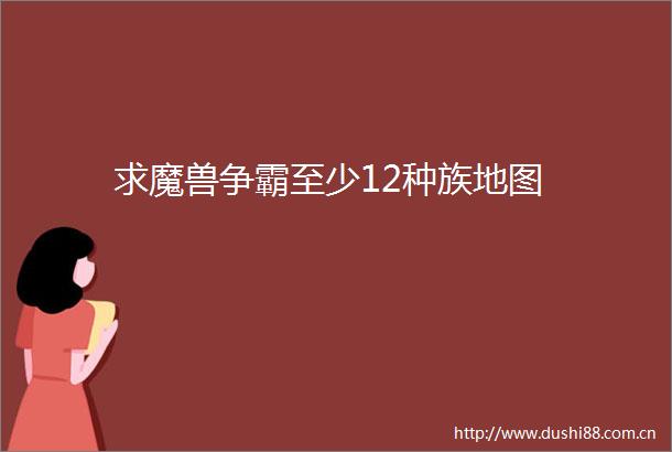 求魔兽争霸至少12种族地图