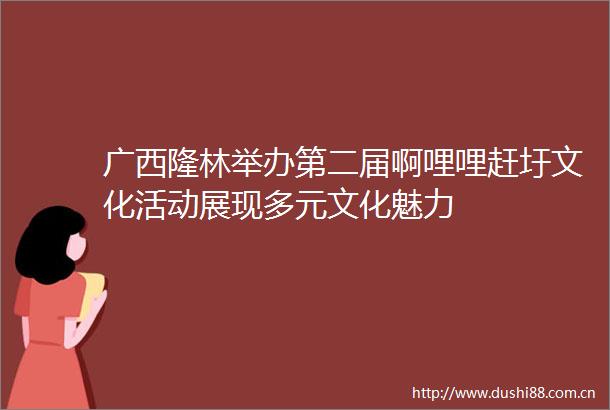 广西隆林举办第二届啊哩哩赶圩文化活动展现多元文化魅力